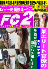 FC2 某エリート官僚の美人熟女妻と私立制服の娘を両方ハメ撮り4P