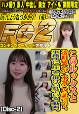 FC2 このルックスと 透明感 が 本物 の証です。事務所に 圧 を 掛けられている 動画。 (Disc-2)
