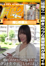 FC2 【初撮り】【潮吹き】ウブな美容部員が連続イキ。モデル体型ショートカット美女が初めてのゴムなし生セックスでイキまくり。。。潮まで出ちゃうぐちょぐちょまんこに孕ませ生中出ししちゃいました。