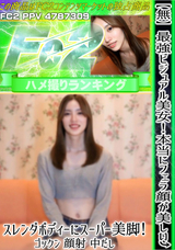 FC2 【無】最強ビジュアル美女!本当にフェラ顔が美しい!スレンダボディーにスーパー美脚!ゴックン、顔射、中だし