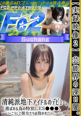 FC2 【実録映像２】芸能界の深い闇。清純派地下アイドルのデビュー。喜ばれる為の特別ＬＥＳ***。 ～こうして彼女たちは抱かれていく。～