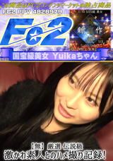 FC2 【無】厳選 伝説級 激かわ素人とのハメ撮り記録! 国宝級美女 Yuikaちゃん ハメ撮り