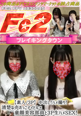 FC2 【素人/3P】中出し!ハメ撮り!清楚な売れっこアイドル×童顔美容部員と3P生ハメSEX!