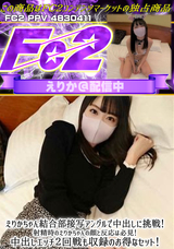 FC2 えりかちゃん結合部接写アングルで中出しに挑戦!射精時のえりかちゃんの顔と反応は必見!中出しエッチ２回戦も収録のお得なセット!