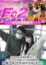 FC2 えりかちゃん決意の顔出し!えりかちゃんと美桜ちゃんの空前絶後の究極合体3P作品が完成しました!