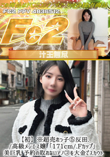 FC2 【初】クビ覚悟 ※超売れっ子⑤反田./高級メンエス嬢「171cm/.Fカップ」美巨乳 予約の取れないアノコを大金でスカウト